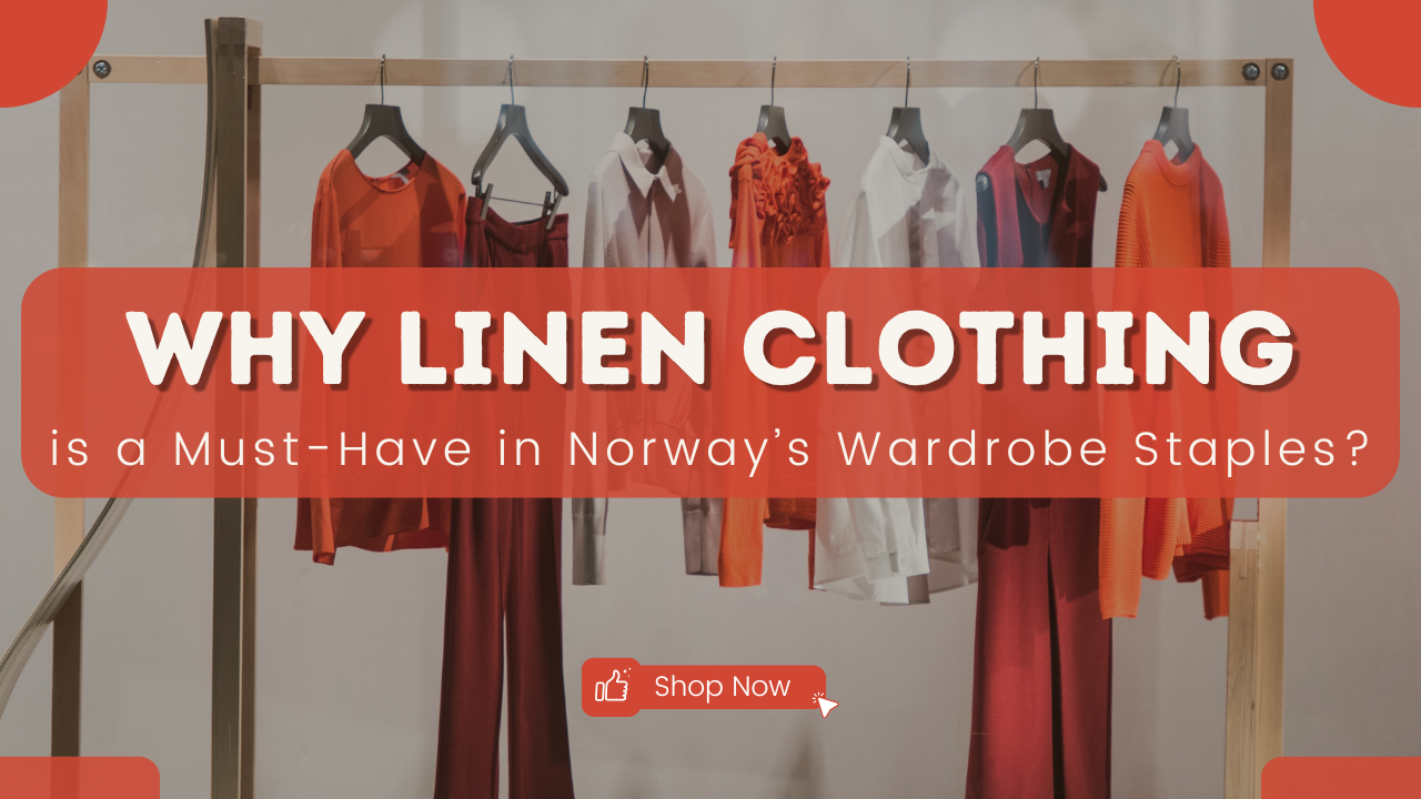 Why Linen Clothing is a Must-Have in Norway’s Wardrobe Staples?
