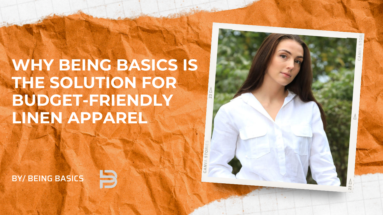 Affordable Elegance – Why Being Basics is the Solution for Budget-Friendly Linen Apparel