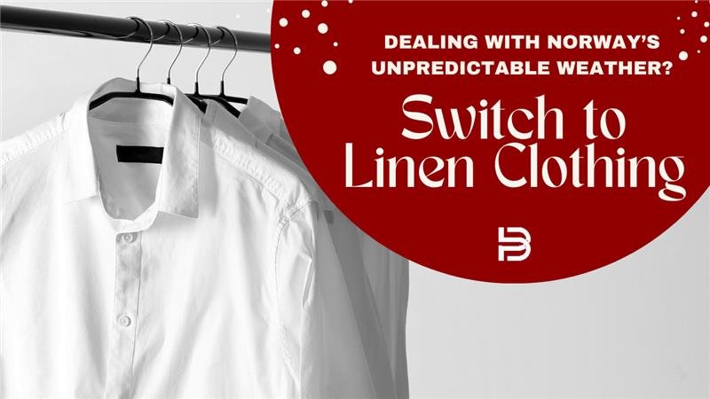 Dealing with Norway’s Unpredictable Weather? Why Linen is the Versatile Choice
