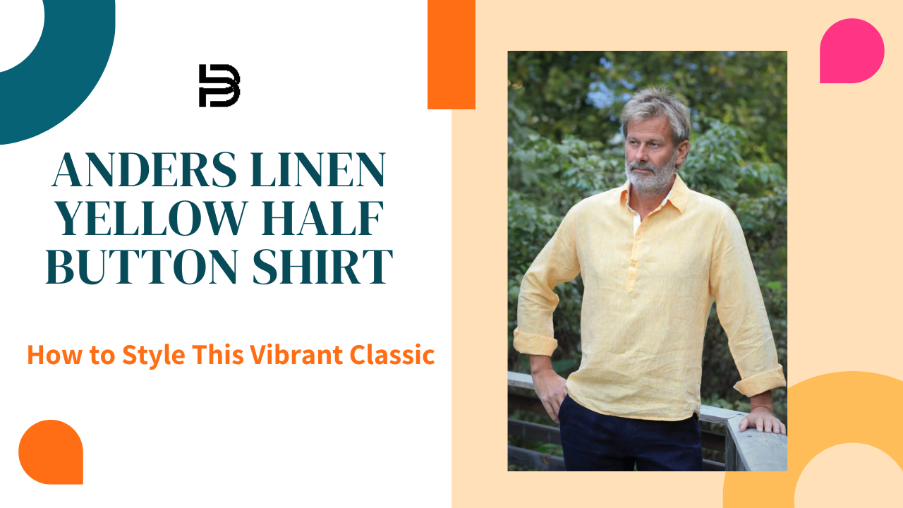Anders Linen Yellow Half Button Shirt – How to Style This Vibrant Classic
