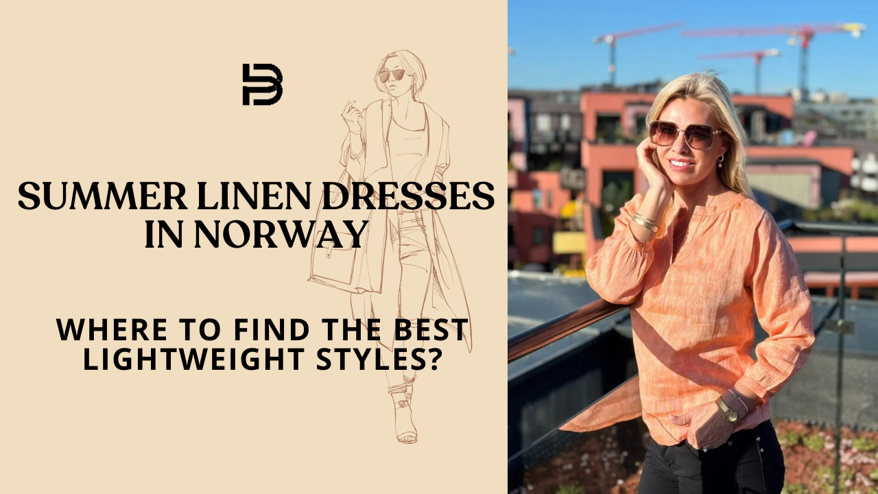 Summer Linen Dresses in Norway: Where to Find the Best Lightweight Styles